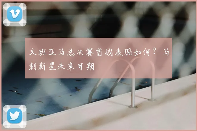 文班亚马总决赛首战表现如何?马刺新星未来可期