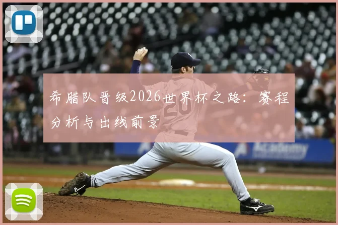 希腊队晋级2026世界杯之路:赛程分析与出线前景
