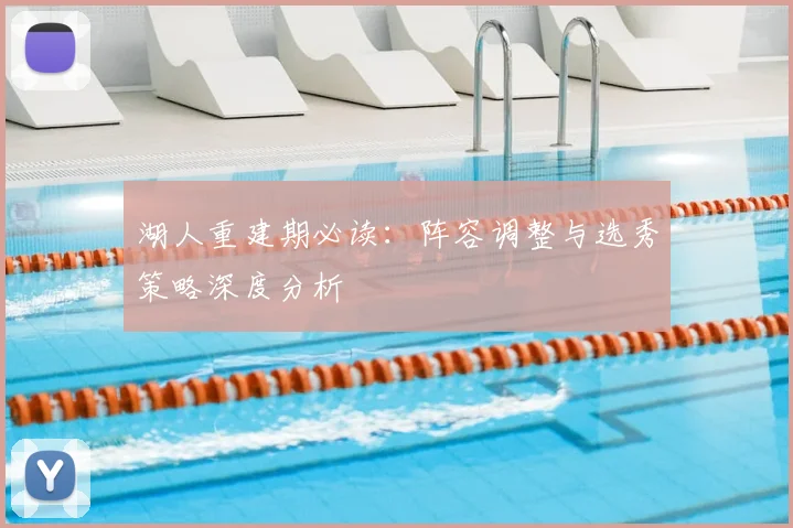 湖人重建期必读:阵容调整与选秀策略深度分析